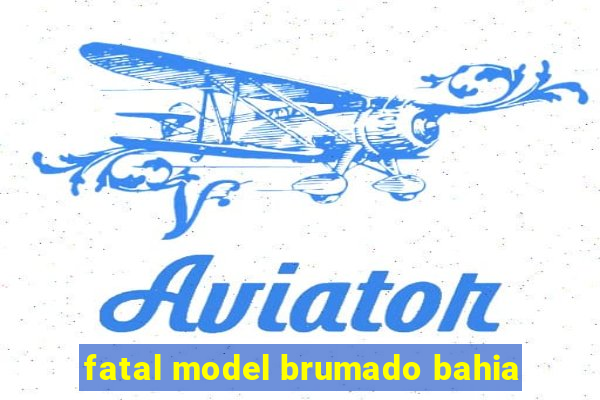 fatal model brumado bahia